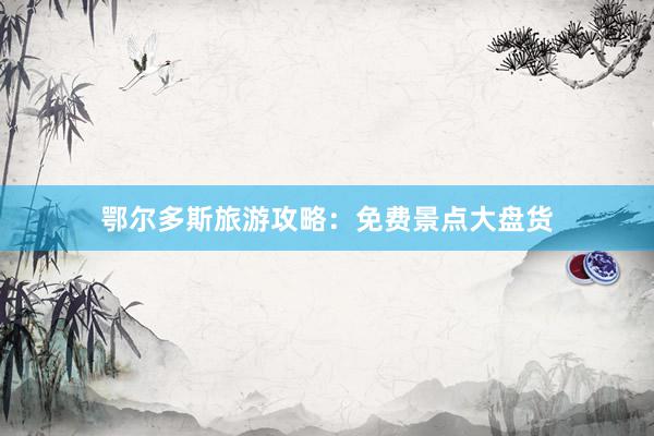 鄂尔多斯旅游攻略：免费景点大盘货